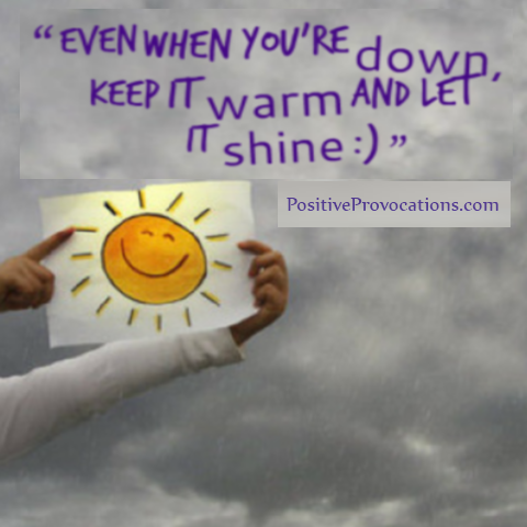 even when you're down, keep it warm and let it shine.