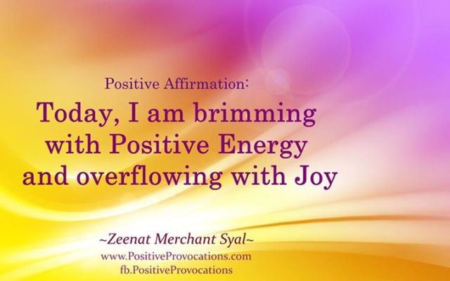 Positive Affirmation ->Today, I am brimming with Positive Energy and overflowing with Joy.