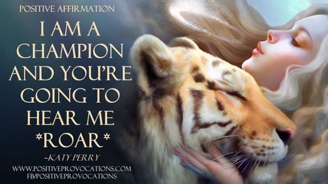 Positive Affirmation: I AM A CHAMPION AND YOU'RE GOING TO HEAR ME *ROAR* <- dedicated to all the strong women who roar their awesomeness everyday
