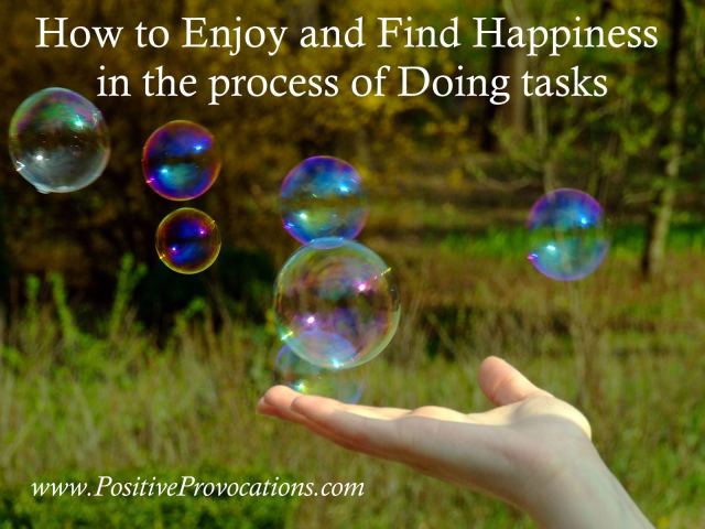 How to Enjoy and Find Happiness in the process of Doing tasks Positive Provocations