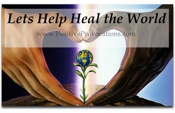 Lets Help Heal the World Positive Provocations