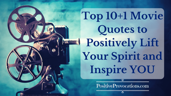 Top 10+1 Movie Quotes to Positively Lift Your Spirit and Inspire YOU