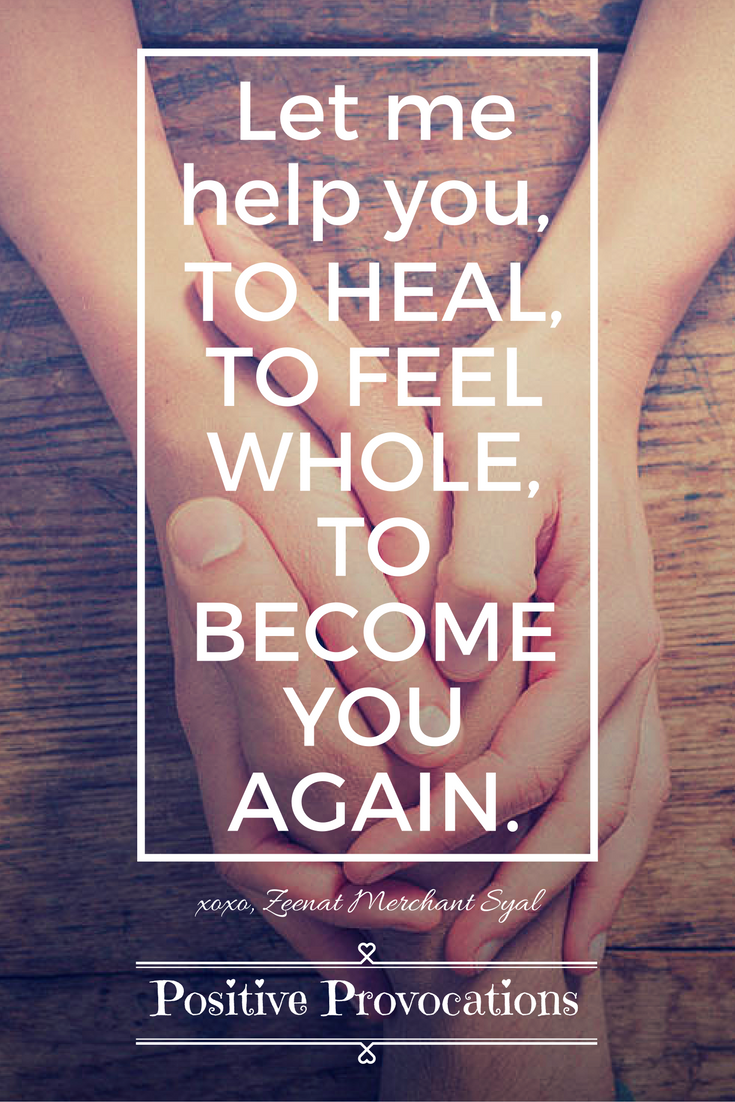 let me help you TO HEAL, TO FEEL WHOLE, TO BECOME YOU AGAIN.