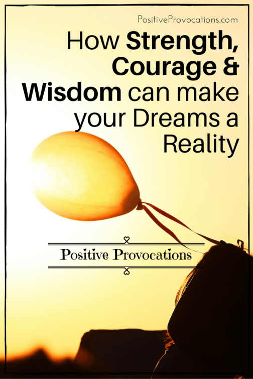 How Strength, Courage & Wisdom can make your Dreams a Reality
