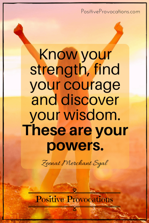 Know your strength, find your courage and discover your wisdom. These are your powers.