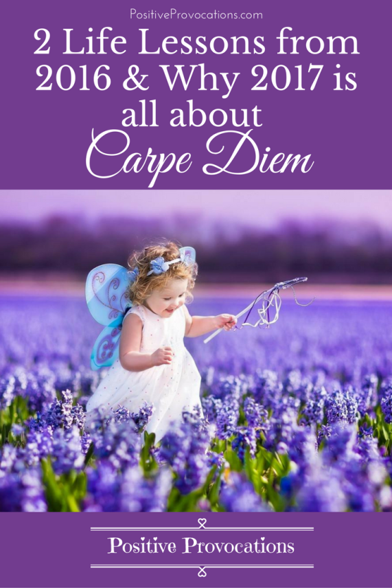 2 Life Lessons from 2016 & Why 2017 is all about Carpe Diem
