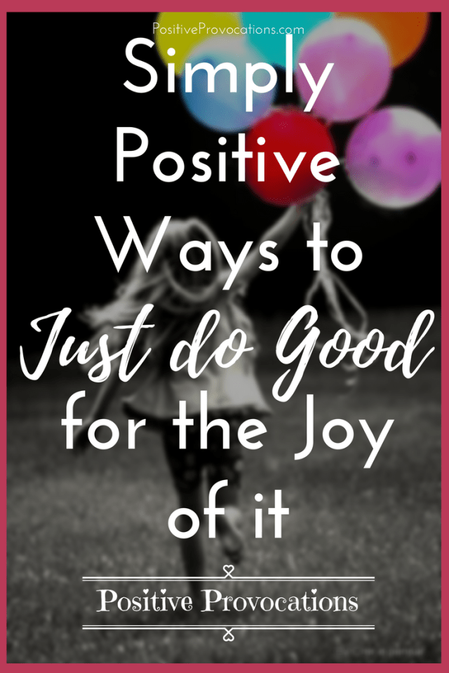 Simply Positive Ways to Just DO Good for the Joy of it