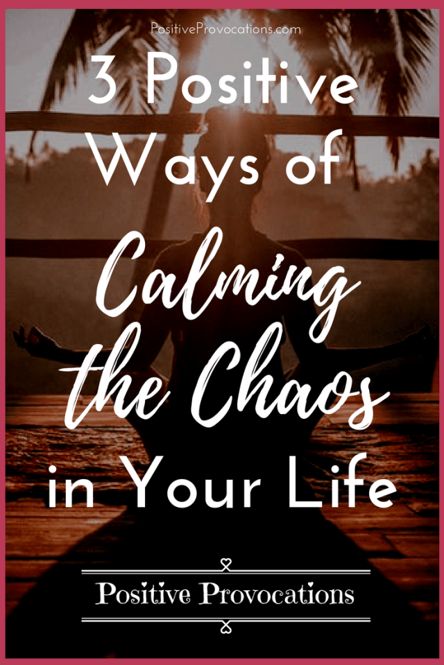 3 Positive Ways of Calming the Chaos in Your Life